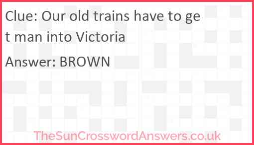 Our old trains have to get man into Victoria Answer