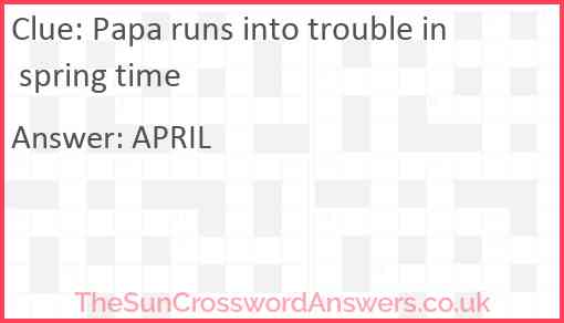 Papa runs into trouble in spring time Answer