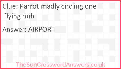 Parrot madly circling one flying hub Answer