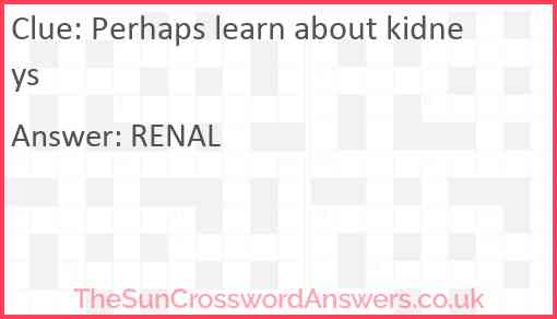 Perhaps learn about kidneys Answer