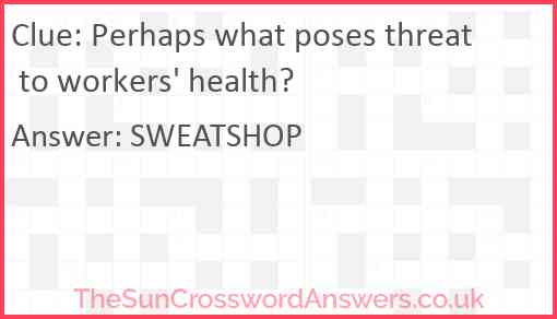 Perhaps what poses threat to workers' health? Answer