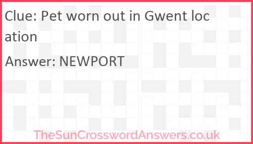 Pet worn out in Gwent location Answer