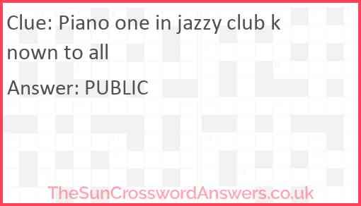 Piano one in jazzy club known to all Answer
