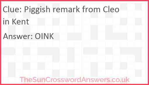 Piggish remark from Cleo in Kent Answer
