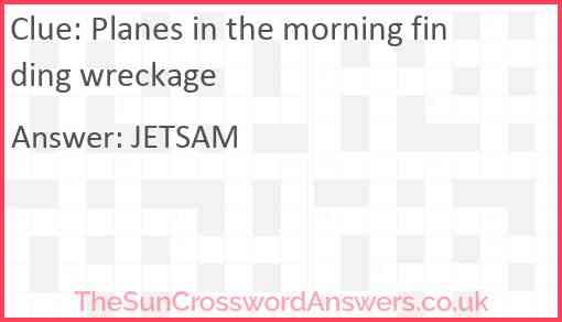 Planes in the morning finding wreckage Answer