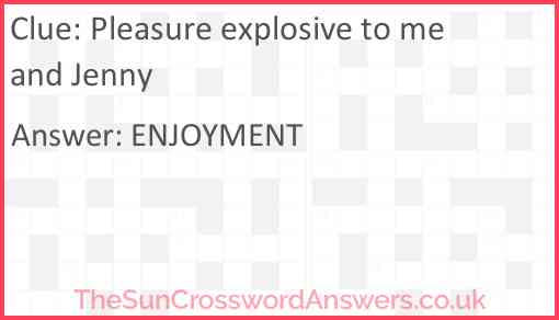 Pleasure explosive to me and Jenny Answer