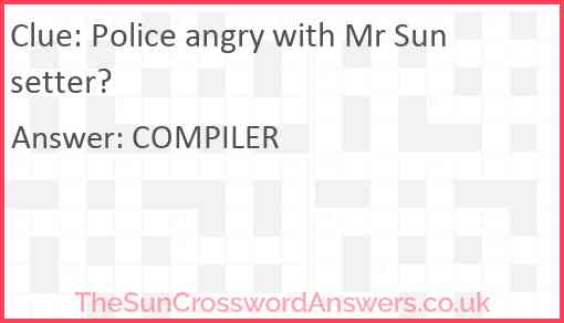 Police angry with Mr Sun setter? Answer