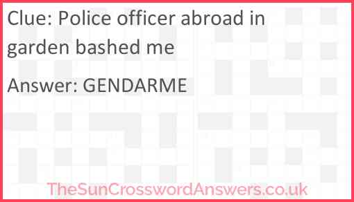 Police officer abroad in garden bashed me Answer