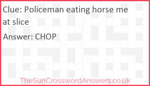 Policeman eating horse meat slice Answer