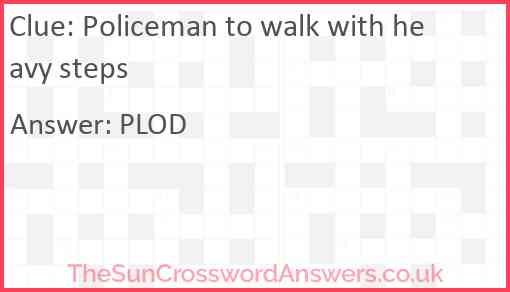 Policeman to walk with heavy steps Answer