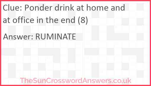 Ponder drink at home and at office in the end (8) Answer
