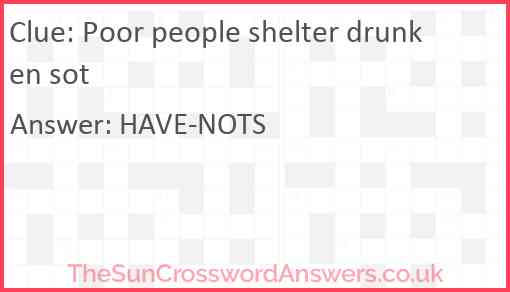 Poor people shelter drunken sot Answer