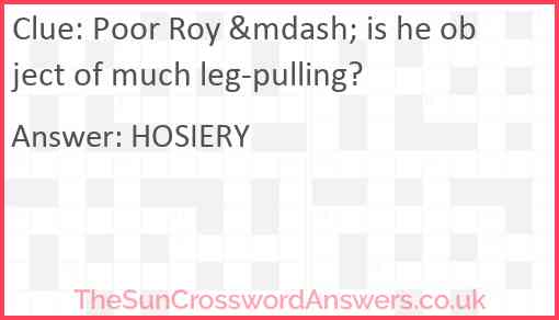 Poor Roy &mdash; is he object of much leg-pulling? Answer