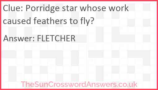 Porridge star whose work caused feathers to fly? Answer