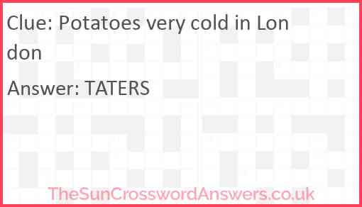 Potatoes very cold in London Answer