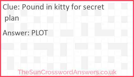 Pound in kitty for secret plan Answer