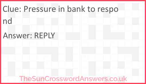 Pressure in bank to respond Answer