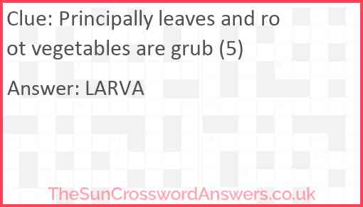 Principally leaves and root vegetables are grub (5) Answer