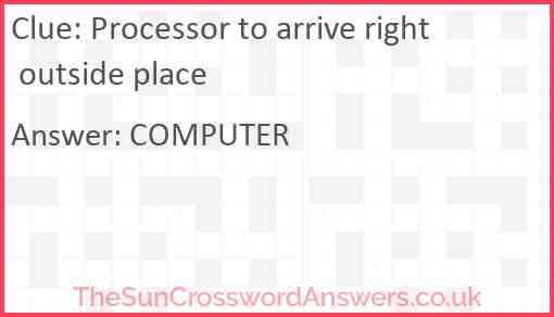 Processor to arrive right outside place Answer