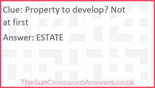 Property to develop? Not at first Answer