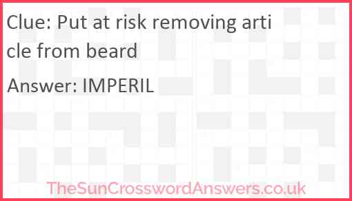Put at risk removing article from beard Answer