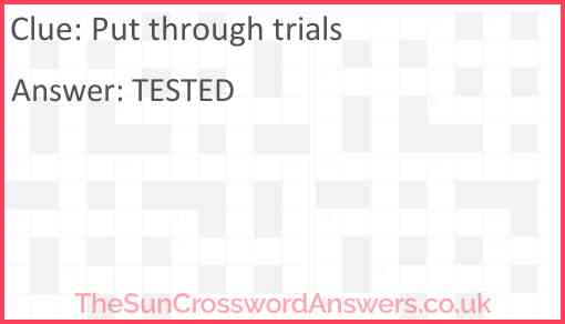 Put through trials Answer