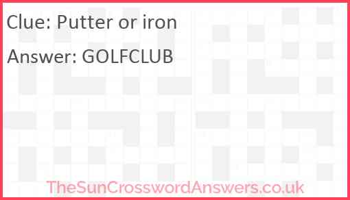 Putter or iron crossword clue TheSunCrosswordAnswers co uk