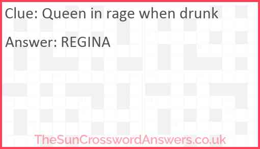 Queen in rage when drunk Answer