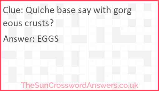 Quiche base say with gorgeous crusts? Answer