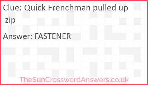 Quick Frenchman pulled up zip Answer