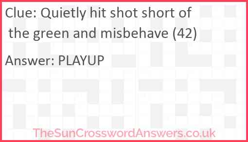 Quietly hit shot short of the green and misbehave (42) Answer