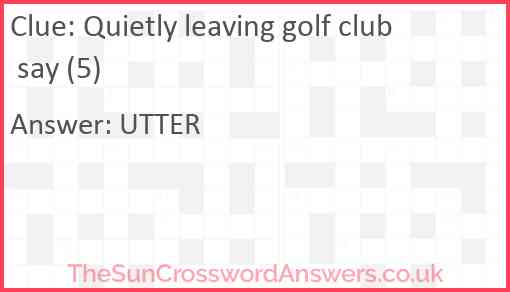 Quietly leaving golf club say (5) Answer