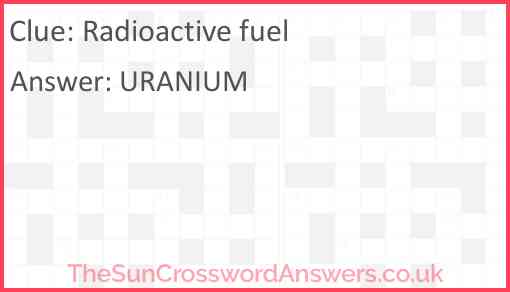 Radioactive fuel crossword clue TheSunCrosswordAnswers co uk