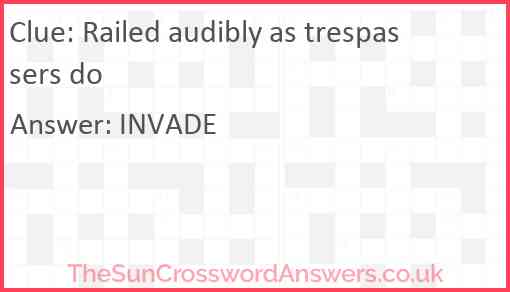 Railed audibly as trespassers do Answer