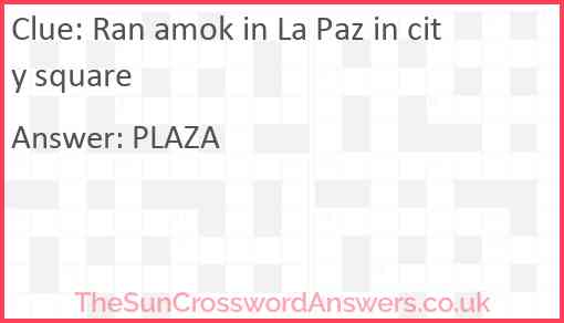 Ran amok in La Paz in city square Answer