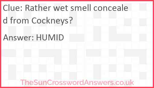 Rather wet smell concealed from Cockneys? Answer