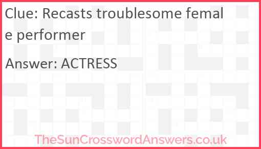 Recasts troublesome female performer Answer