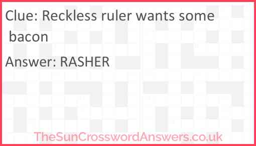 Reckless ruler wants some bacon Answer