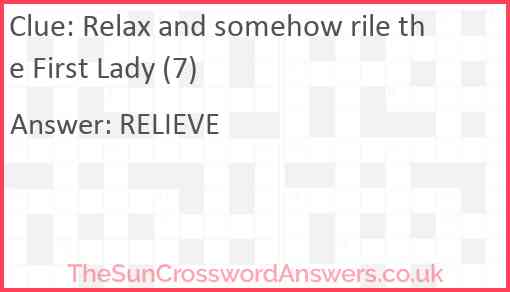 Relax and somehow rile the First Lady (7) Answer