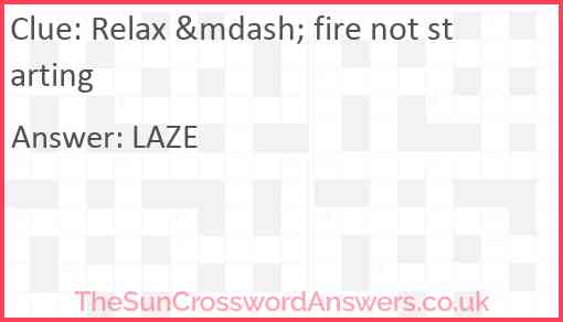 Relax &mdash; fire not starting Answer