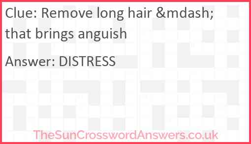 Remove long hair &mdash; that brings anguish Answer