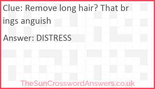 Remove long hair? That brings anguish Answer