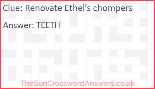 Renovate Ethel's chompers Answer
