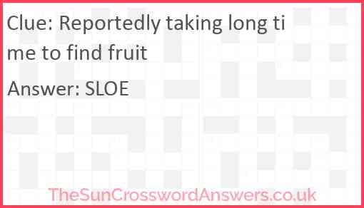 Reportedly taking long time to find fruit Answer