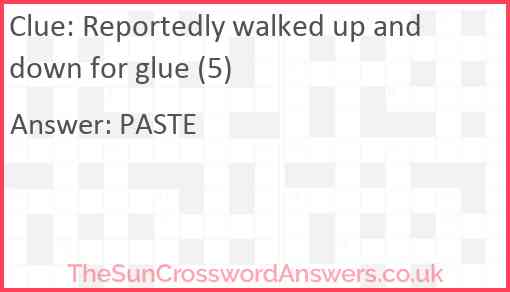 Reportedly walked up and down for glue (5) Answer