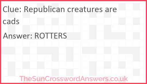 Republican creatures are cads Answer