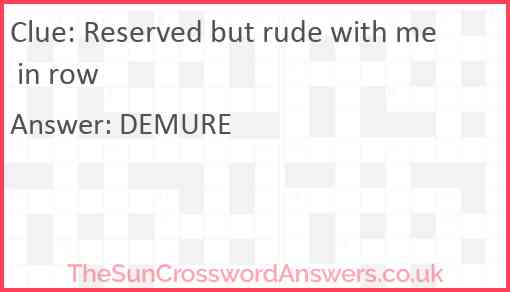 Reserved but rude with me in row Answer