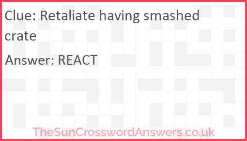 Retaliate having smashed crate Answer
