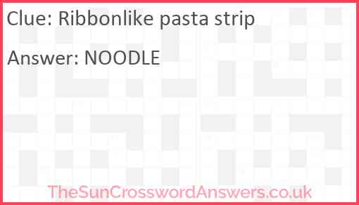Ribbonlike pasta strip crossword clue TheSunCrosswordAnswers co uk