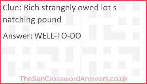 Rich strangely owed lot snatching pound Answer